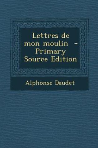 Cover of Lettres de Mon Moulin - Primary Source Edition