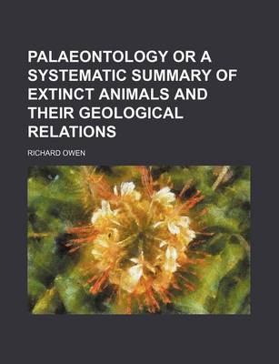 Book cover for Palaeontology or a Systematic Summary of Extinct Animals and Their Geological Relations