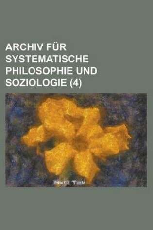 Cover of Archiv Fur Systematische Philosophie Und Soziologie (4 )