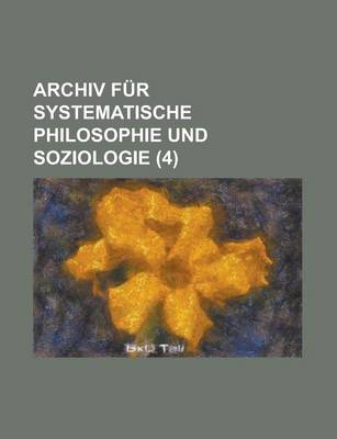 Book cover for Archiv Fur Systematische Philosophie Und Soziologie (4 )