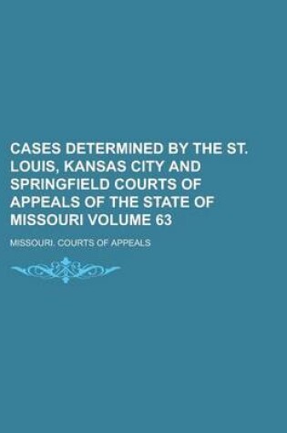 Cover of Cases Determined by the St. Louis, Kansas City and Springfield Courts of Appeals of the State of Missouri Volume 63