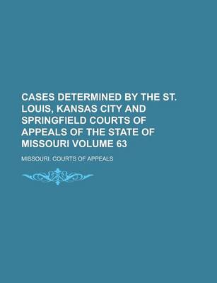 Book cover for Cases Determined by the St. Louis, Kansas City and Springfield Courts of Appeals of the State of Missouri Volume 63