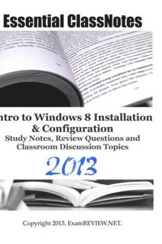 Cover of Essential ClassNotes Intro to Windows 8 Installation & Configuration Study Notes, Review Questions and Classroom Discussion Topics 2013