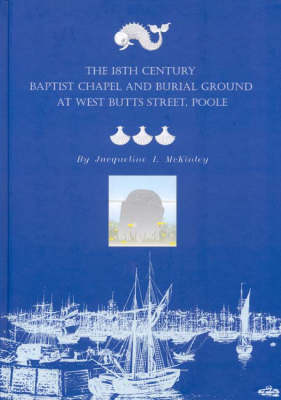 Book cover for The 18th Century Baptist Chapel and Burial Ground at West Butts Street, Poole