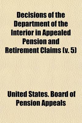 Book cover for Decisions of the Department of the Interior in Appealed Pension and Retirement Claims (Volume 5)