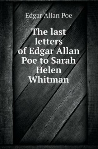 Cover of The Last Letters of Edgar Allan Poe to Sarah Helen Whitman