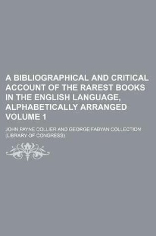 Cover of A Bibliographical and Critical Account of the Rarest Books in the English Language, Alphabetically Arranged Volume 1