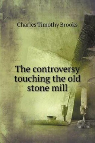 Cover of The controversy touching the old stone mill