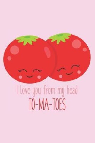Cover of I Love You from My Head to My Toes To-Ma-Toes