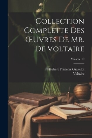 Cover of Collection Complette Des OEuvres De Mr. De Voltaire; Volume 10