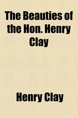 Book cover for The Beauties of the Hon. Henry Clay