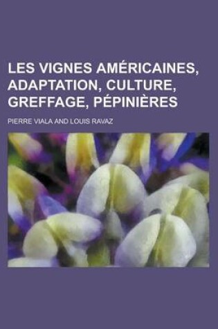 Cover of Les Vignes Americaines, Adaptation, Culture, Greffage, Pepinieres