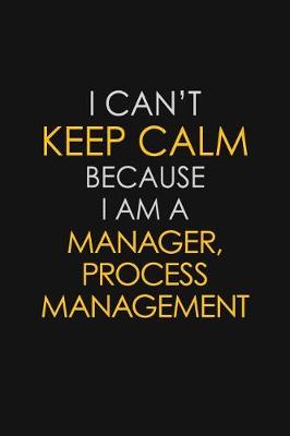 Book cover for I Can't Keep Calm Because I Am A Manager, Process Management