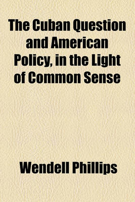 Book cover for The Cuban Question and American Policy, in the Light of Common Sense