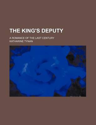 Book cover for The King's Deputy; A Romance of the Last Century