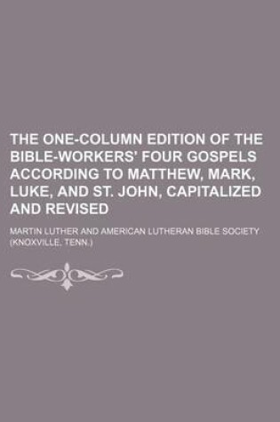 Cover of The One-Column Edition of the Bible-Workers' Four Gospels According to Matthew, Mark, Luke, and St. John, Capitalized and Revised