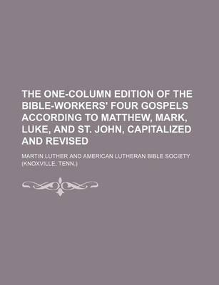 Book cover for The One-Column Edition of the Bible-Workers' Four Gospels According to Matthew, Mark, Luke, and St. John, Capitalized and Revised