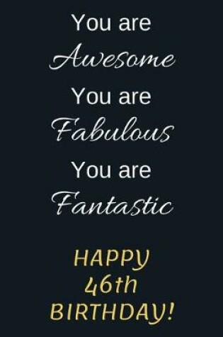 Cover of You are Awesome You are Fabulous You are Fantastic Happy 46th Birthday