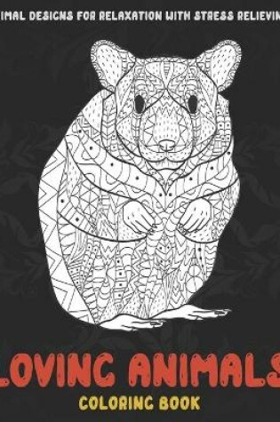Cover of Loving Animals - Coloring Book - Animal Designs for Relaxation with Stress Relieving