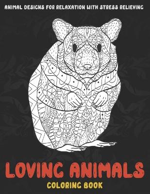 Book cover for Loving Animals - Coloring Book - Animal Designs for Relaxation with Stress Relieving