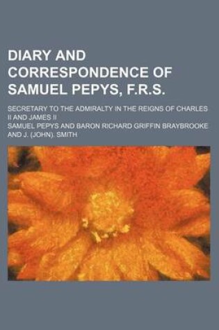 Cover of Diary and Correspondence of Samuel Pepys, F.R.S. (Volume 3); Secretary to the Admiralty in the Reigns of Charles II and James II