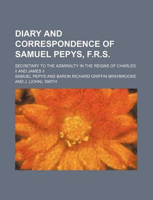 Book cover for Diary and Correspondence of Samuel Pepys, F.R.S. (Volume 3); Secretary to the Admiralty in the Reigns of Charles II and James II