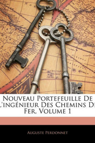 Cover of Nouveau Portefeuille de L'Ingenieur Des Chemins de Fer, Volume 1