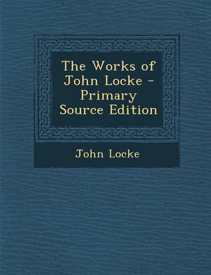 Book cover for The Works of John Locke - Primary Source Edition