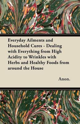 Book cover for Everyday Ailments and Household Cures - Dealing with Everything from High Acidity to Wrinkles with Herbs and Healthy Foods from Around the House