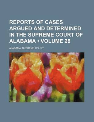 Book cover for Reports of Cases Argued and Determined in the Supreme Court of Alabama (Volume 28)