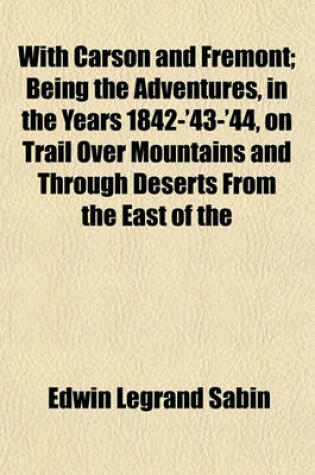 Cover of With Carson and Fremont; Being the Adventures, in the Years 1842-'43-'44, on Trail Over Mountains and Through Deserts from the East of the Rockies to the West of the Sierras, of Scout Christopher Carson and Lieutenant John Charles