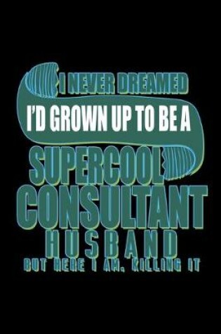 Cover of I never dreamed I'd grown up to be a supercool consultant husband. But here I am, killing it