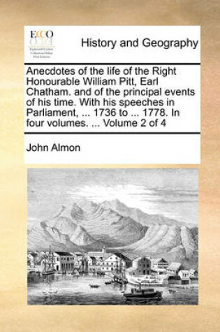 Cover of Anecdotes of the Life of the Right Honourable William Pitt, Earl Chatham. and of the Principal Events of His Time. with His Speeches in Parliament, ... 1736 to ... 1778. in Four Volumes. ... Volume 2 of 4