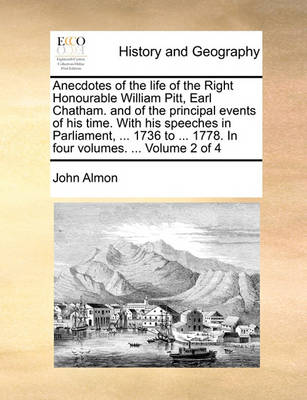 Book cover for Anecdotes of the Life of the Right Honourable William Pitt, Earl Chatham. and of the Principal Events of His Time. with His Speeches in Parliament, ... 1736 to ... 1778. in Four Volumes. ... Volume 2 of 4