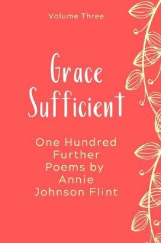 Cover of Grace Sufficient - One Hundred Further Poems by Annie Johnson Flint