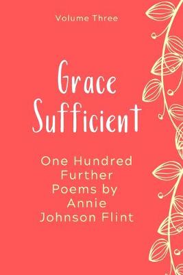 Book cover for Grace Sufficient - One Hundred Further Poems by Annie Johnson Flint