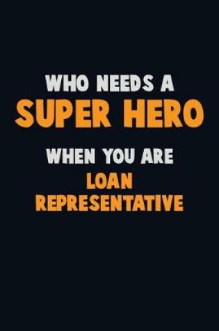 Cover of Who Need A SUPER HERO, When You Are Loan Representative