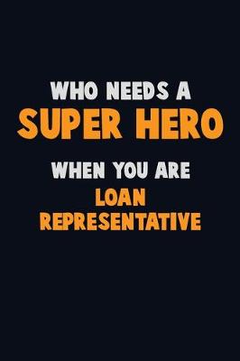 Book cover for Who Need A SUPER HERO, When You Are Loan Representative