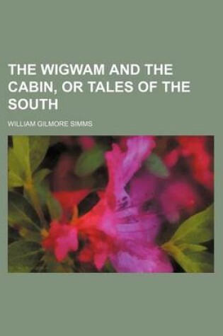 Cover of The Wigwam and the Cabin, or Tales of the South