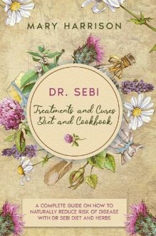 Cover of DR. SEBI. Treatments and Cures - Diet and Cookbook