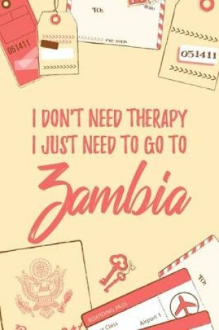 Cover of I Don't Need Therapy I Just Need To Go To Zambia