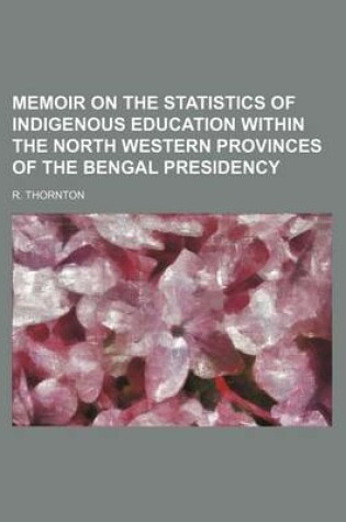 Cover of Memoir on the Statistics of Indigenous Education Within the North Western Provinces of the Bengal Presidency