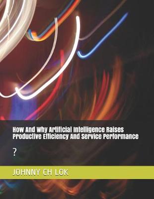 Book cover for How and Why Artificial Intelligence Raises Productive Efficiency and Service Performance