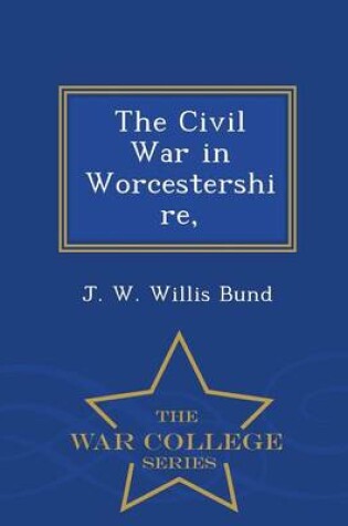 Cover of The Civil War in Worcestershire, - War College Series