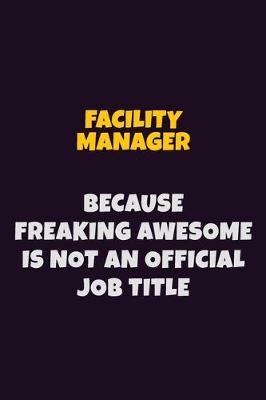 Book cover for Facility Manager, Because Freaking Awesome Is Not An Official Job Title