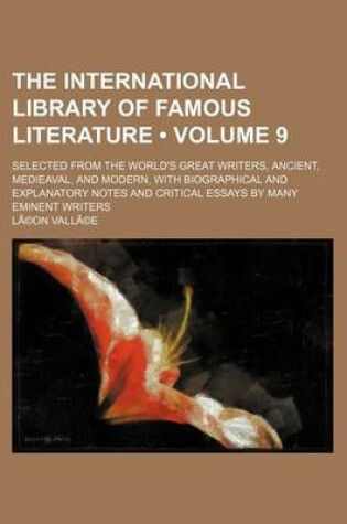 Cover of The International Library of Famous Literature Volume 9; Selected from the World's Great Writers, Ancient, Medieaval, and Modern, with Biographical an