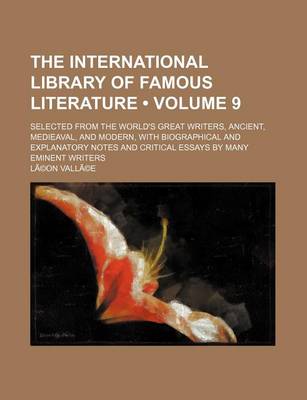 Book cover for The International Library of Famous Literature Volume 9; Selected from the World's Great Writers, Ancient, Medieaval, and Modern, with Biographical an