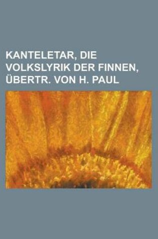 Cover of Kanteletar, Die Volkslyrik Der Finnen, Ubertr. Von H. Paul