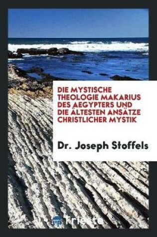 Cover of Die Mystische Theologie Makarius Des Aegypters Und Die AEltesten Ansatze Christlicher Mystik