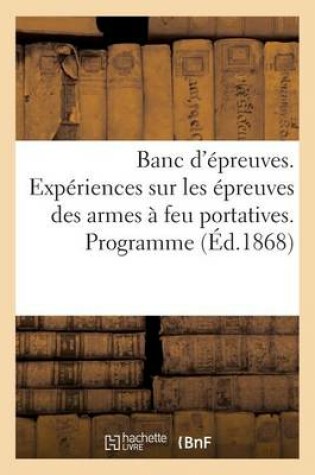 Cover of Banc d'Epreuves. Experiences Sur Les Epreuves Des Armes A Feu Portatives. Programme, Proces-Verbaux